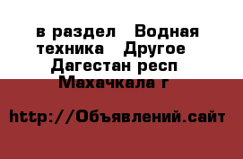  в раздел : Водная техника » Другое . Дагестан респ.,Махачкала г.